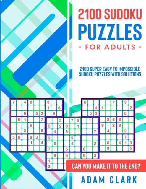 2100 Sudoku Puzzles for Adults : 2100 Super Easy to Impossible Sudoku Puzzles with Solutions. Can You Make It to The End?, Paperback / softback Book