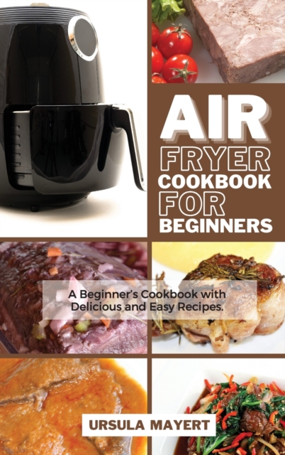 Air Fryer Cookbook for Advanced : Best Cookbook for Advanced Users with Tasty Recipes for Lose Weight Healthy but Quickly, Hardback Book