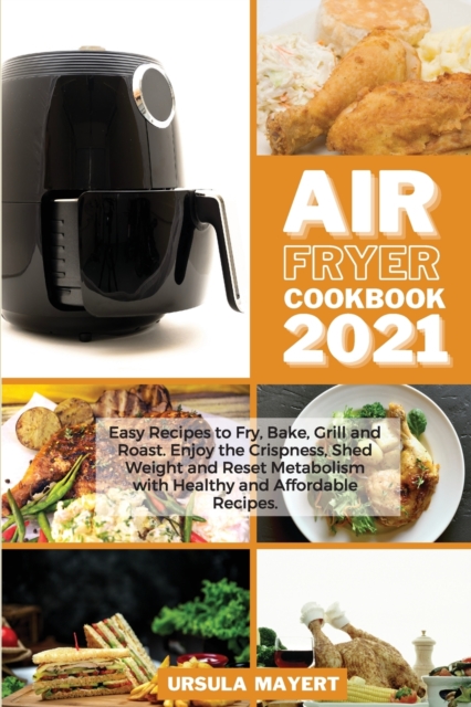 Air Fryer Recipes in 30 Minutes : Quick and Healthy 30-Minute Meals, Best Air Fryer Recipes for Busy People Will Help You Lose Weight Fast!, Paperback / softback Book