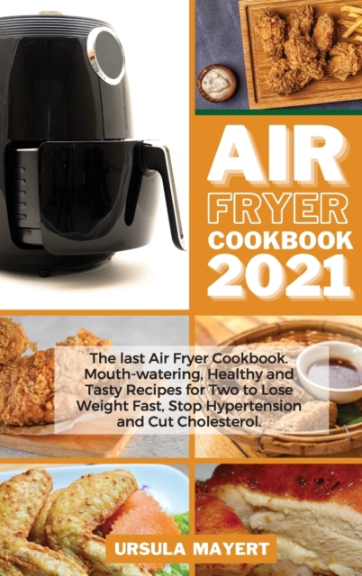 Easy Air Fryer Cookbook : Easy and Affordable Recipes for Beginners on a Budget. Grill, Roast and Eat Tasty Meals Every Day. Lower Your Blood Pressure and Improve Your Health., Hardback Book