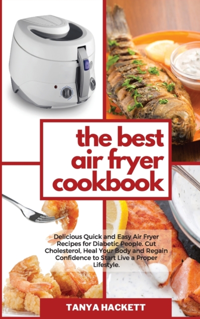 The Best Air Fryer Recipe book : The Best Tasty Air Fryer Recipes, Quick Meals Ready In 25 Minutes Or Less for Live an Energy- Filled Life!, Hardback Book