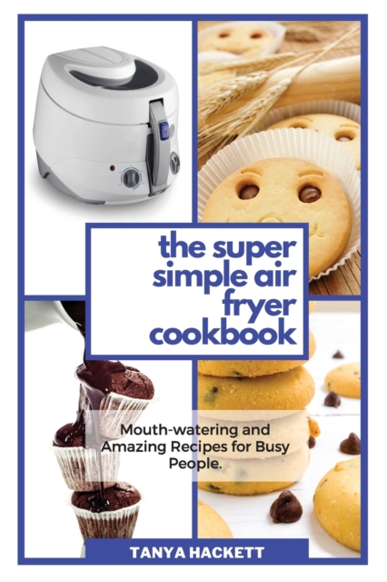 Step By Step Air Fryer Recipes : A Step by Step Guide with Tasty Air Fryer Recipes, a Simple Way to Get Started in the Kitchen, Paperback / softback Book