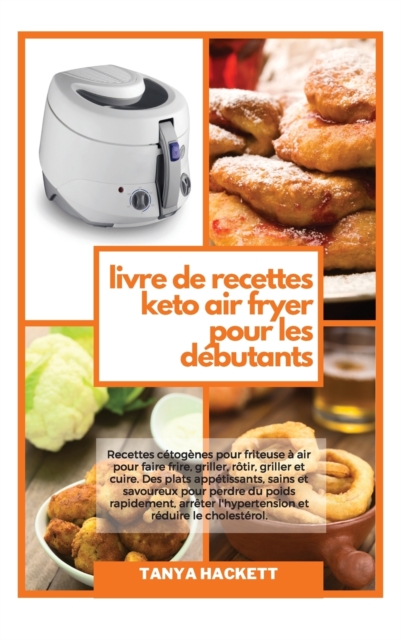 Livre de cuisine Keto Air Fryer pour les experts : Les meilleures recettes Keto Air Fryer pour les utilisateurs avances, super faciles a preparer et economiques pour perdre du poids de maniere saine., Hardback Book