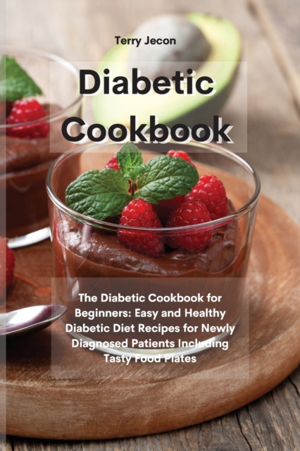 The Diabetic Cookbook : The Diabetic Cookbook for Beginners: Easy and Healthy Diabetic Diet Recipes for Newly Diagnosed Patients Including Tasty Food Plates, Paperback / softback Book