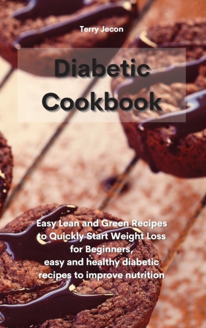 The Diabetic Cookbook : Easy Lean and Green Recipes to Quickly Start Weight Loss for Beginners, easy and healthy diabetic recipes to improve nutrition, Hardback Book