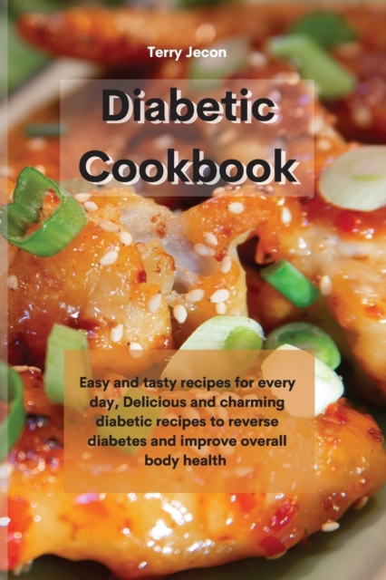 The Diabetic Cookbook : Easy and tasty recipes for every day, Delicious and charming diabetic recipes to reverse diabetes and improve overall body health, Paperback / softback Book