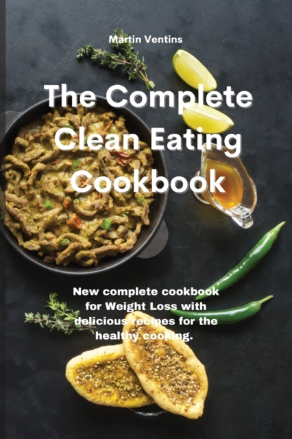 The Complete Clean Eating Cookbook : New complete cookbook for Weight Loss with delicious recipes for the healthy cooking., Paperback / softback Book