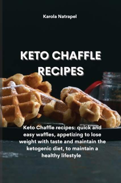 Keto Chaffle Recipes : Keto Chaffle recipes: quick and easy waffles, appetizing to lose weight with taste and maintain the ketogenic diet, to maintain a healthy lifestyle, Paperback / softback Book