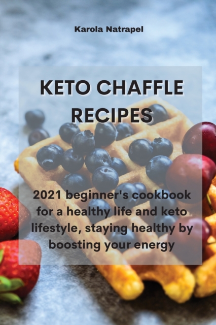 Keto Chaffle Recipes : 2021 beginner's cookbook for a healthy life and keto lifestyle, staying healthy by boosting your energy, Paperback / softback Book