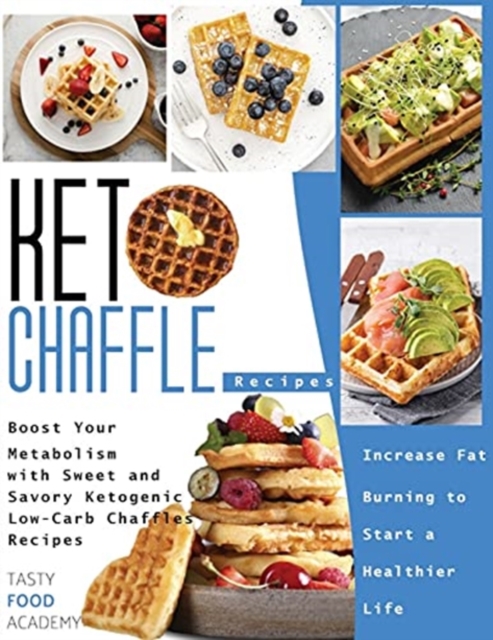 Keto Chaffle Recipes : Boost Your Metabolism with Sweet and Savory Ketogenic Low-Carb Chaffles Recipes. Increase Fat Burning to Start a Healthier Life, Paperback / softback Book