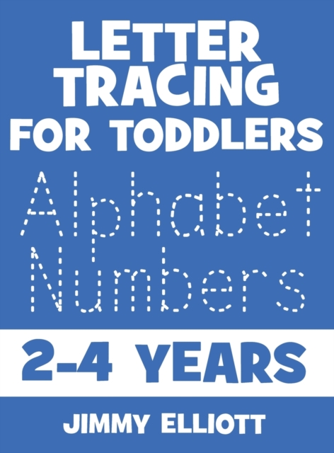 Letter Tracing for TODDLERS - Alphabet Numbers - 2-4 Years : Children's Activity Book For 2, 3, 4 or 5 Year Old Toddlers - First Words ABC Flash Cards For Toddlers - Trace Letters Activity Workbook Wr, Hardback Book