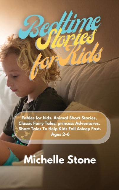 Bedtime Stories For Kids : Fables for kids. Animal Short Stories, Classic Fairy Tales, princess Adventures. Short Tales To Help Kids Fall Asleep Fast. Ages 2-6, Hardback Book