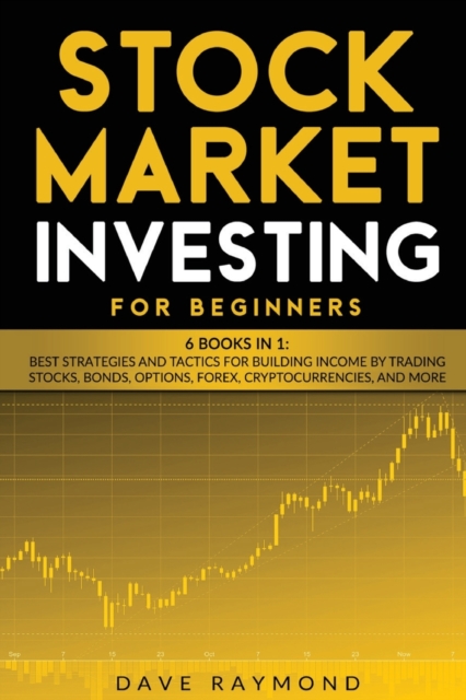 Stock Market Investing for Beginners : 6 Books in 1: Best Strategies and Tactics for Building Income by Trading Stocks, Bonds, Options, Forex, Cryptocurrencies, and more, Paperback / softback Book