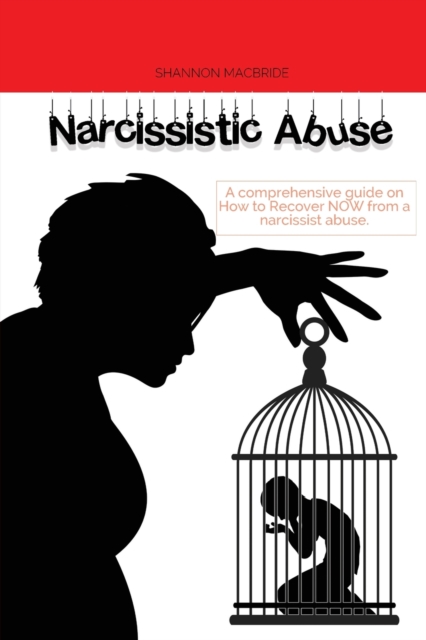 Narcissistic Abuse : A comprehensive guide on How to Recover NOW from a narcissist abuse, Paperback / softback Book