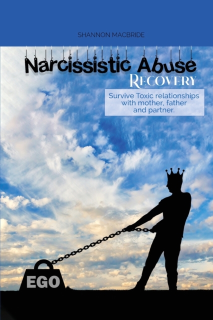 Narcissistic Abuse Recovery : Survive Toxic relationships with mother, father and partner. Understand Narcissism, Paperback / softback Book