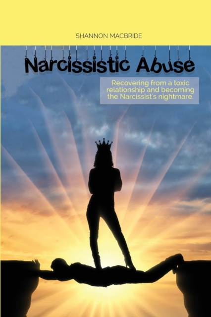Narcissistic Abuse : Recovering from a toxic relationship and becoming the Narcissist's nightmare, Paperback / softback Book