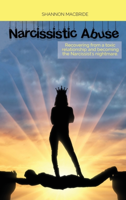 Narcissistic Abuse : Recovering from a toxic relationship and becoming the Narcissist's nightmare, Hardback Book