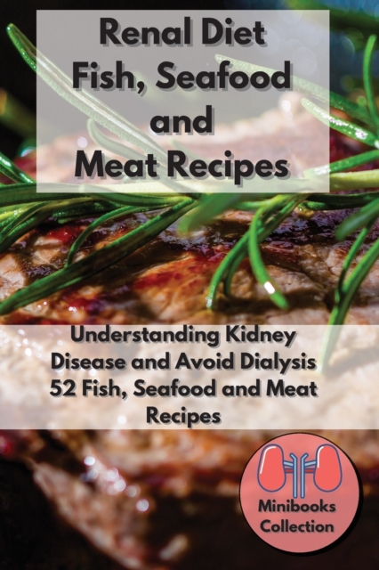 Renal Diet Fish, Seafood and Meat Recipes : Understanding Kidney Disease and Avoid Dialysis. 52 Fish, Seafood and Meat Recipes, Paperback / softback Book