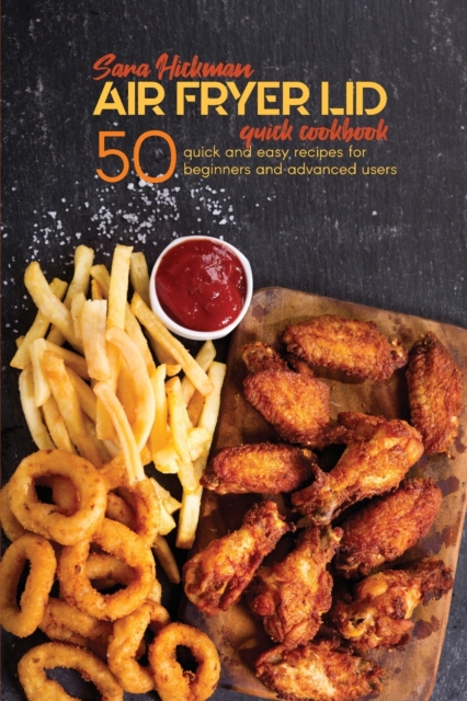 Air Fryer Lid Quick Cookbook : 50 quick and Easy Recipes for Beginners and Advanced Users, Paperback / softback Book