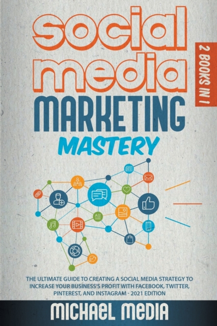 Social Media Marketing Mastery : The Ultimate, Powerful, And Step-By-Step Guide That Will Teach You The Best Strategies To Boost Your Business And Attract New Customers 24x7, Paperback / softback Book