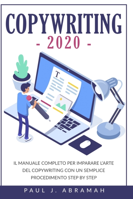 Copywriting 2020 : Il Manuale Completo Per Imparare l'Arte del Copywriting Con Un Semplice Procedimento Step by Step, Paperback / softback Book