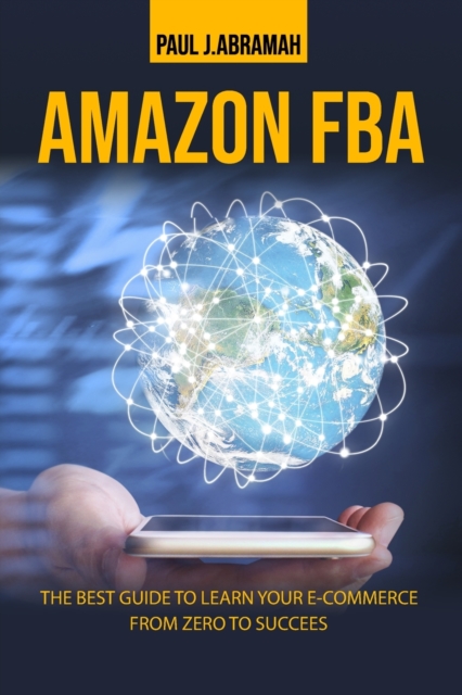 Amazon Fba : The Best Guide to Learn Your E-Commerce from Zero to Success., Paperback / softback Book