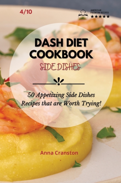 Dash Diet Cookbook Side Dishes : 50 Appetizing Side Dishes Recipes that are Worth Trying!, Paperback / softback Book