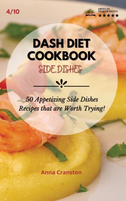 Dash Diet Cookbook Side Dishes : 50 Appetizing Side Dishes Recipes that are Worth Trying!, Hardback Book