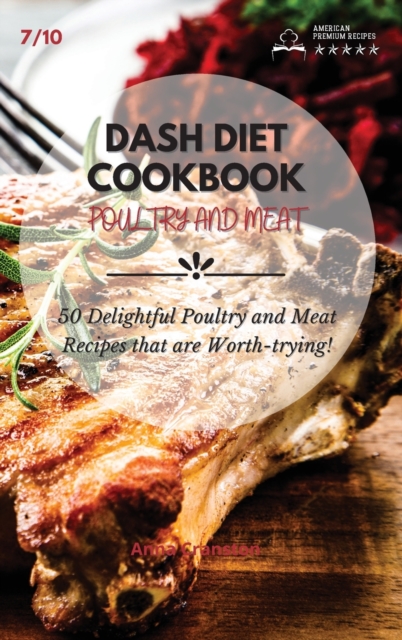 Dash Diet Cookbook Poultry and Meat : 50 Delightful Poultry and Meat Recipes that are Worth-trying!, Hardback Book