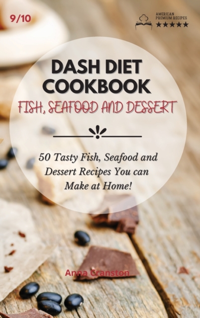 Dash Diet Cookbook Fish, Seafood and Dessert : 50 Tasty Fish, Seafood and Dessert Recipes You can Make at Home!, Hardback Book