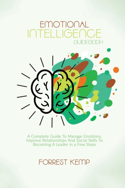 Emotional Intelligence Guidebook : A Complete Guide to Manage Emotions, Improve Relationships and Social Skills to Becoming a Leader in a Few Steps, Paperback / softback Book