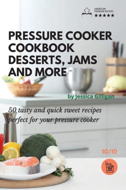 Pressure Cooker Cookbook : 50 tasty and quick sweet recipes perfect for your pressure cooker, Paperback / softback Book