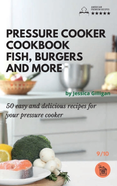Pressure Cooker Cookbook : Fish, Burgers and more: 50 easy and delicious recipes for your pressure cooker, Hardback Book
