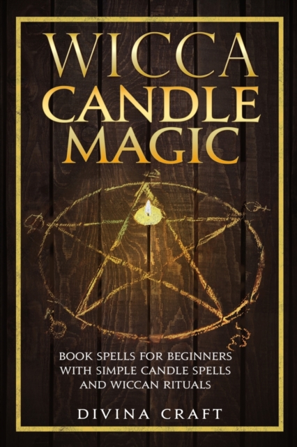 Wicca Candle Magic : Book Spells for Beginners with simple Candle Spells and Wiccan Rituals, Paperback / softback Book