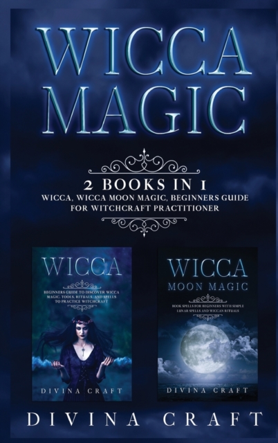 Wicca Magic : 2 books in 1: Wicca, Wicca Moon Magic. Beginners guide for witchcraft practitioner, Hardback Book