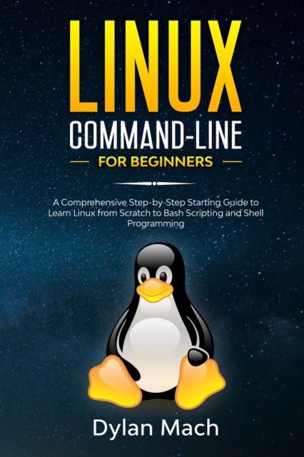 LINUX Command-Line for Beginners : A Comprehensive Step-by-Step Starting Guide to Learn Linux from Scratch to Bash Scripting and Shell Programming, Paperback / softback Book