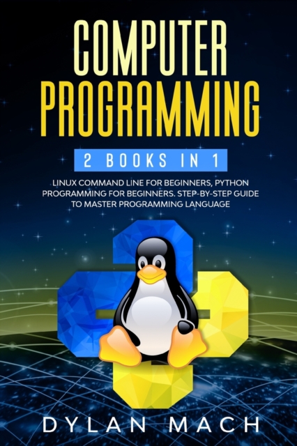 Computer Programming : 2 books in 1: LINUX COMMAND LINE For Beginners, PYTHON Programming For Beginners. Step-by-Step Guide to master Programming Language, Paperback / softback Book