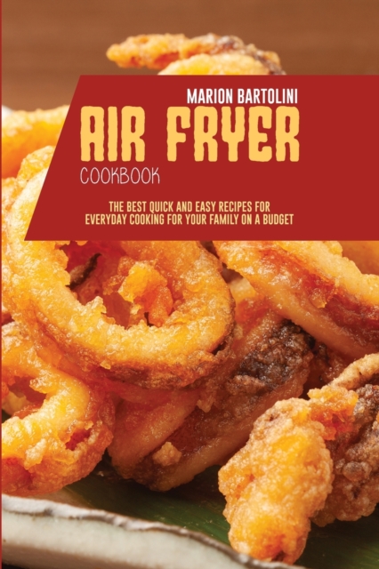 Air Fryer Cookbook : The Best Quick and Easy Recipes for Everyday Cooking for Your Family on a Budget, Paperback / softback Book
