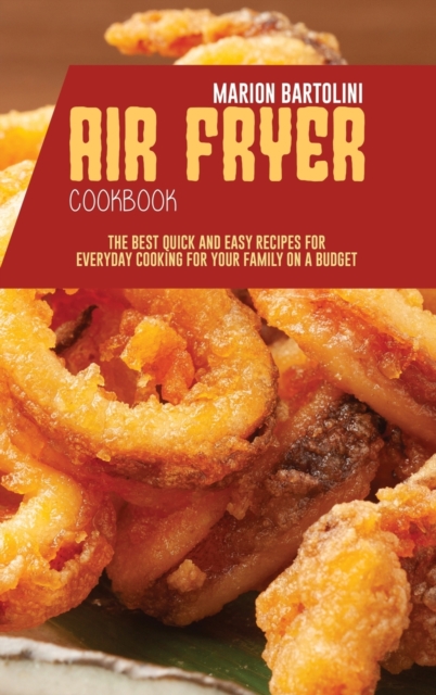 Air Fryer Cookbook : The Best Quick and Easy Recipes for Everyday Cooking for Your Family on a Budget, Hardback Book