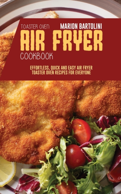 Air Fryer Toaster Oven Cookbook : Effortless, Quick and Easy Air Fryer Toaster Oven Recipes for Everyone, Hardback Book