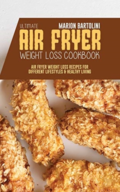 Ultimate Air Fryer Weight Loss Cookbook : Air Fryer Weight Loss Recipes for Different Lifestyles & Healthy Living, Hardback Book
