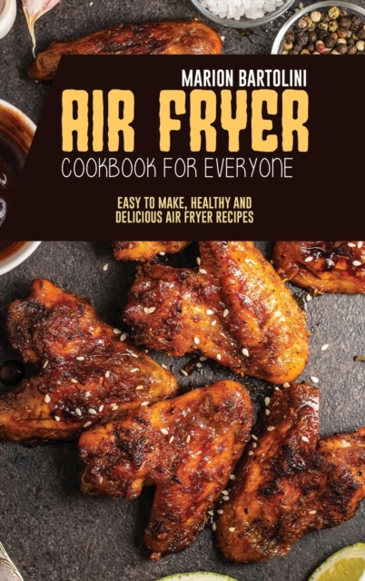 Air Fryer Cookbook for Everyone : Easy to Make, Healthy and Delicious Air Fryer Recipes, Hardback Book