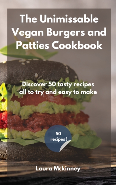 The Unmissable Vegan Burgers and Patties Cookbook : Discover 50 tasty recipes, all to try and easy to make, Hardback Book