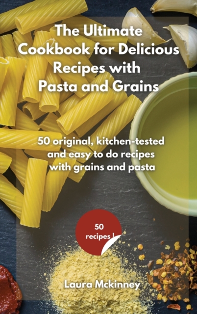 The Ultimate for Delicious Recipes with Grains and Pasta : 50 original, kitchen-tested and easy to do recipes with grains and pasta, Hardback Book