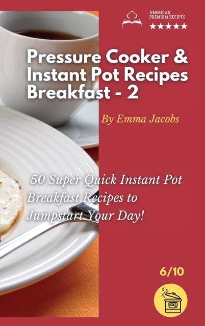 Pressure Cooker and Instant Pot Recipes - Breakfast - 2 : 50 Super Quick Instant Pot Breakfast Recipes to Jumpstart Your Day!, Hardback Book