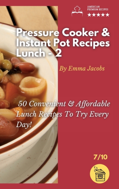 Pressure Cooker and Instant Pot Recipes - Lunch - 2 : 50 Convenient And Affordable Lunch Recipes To Try Every Day!, Hardback Book