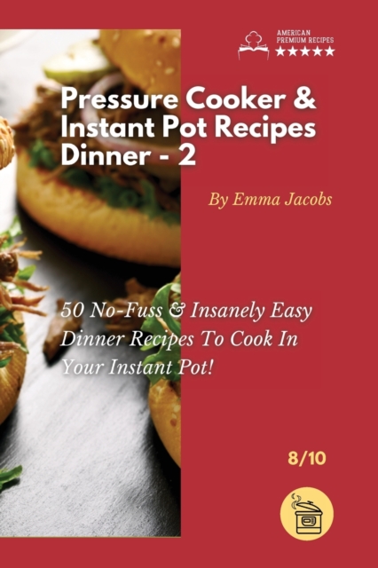 Pressure Cooker and Instant Pot Recipes - Dinner - 2 : 50 No-Fuss & Insanely Easy Dinner Recipes To Cook In Your Instant Pot!, Paperback / softback Book