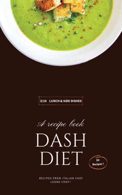 Dash Diet - Lunch and Side Dishes : 50 Comprehensive Breakfast Recipes To Help You Lose Weight, Lower Blood Pressure, And Give You Energy The Whole Day!, Hardback Book