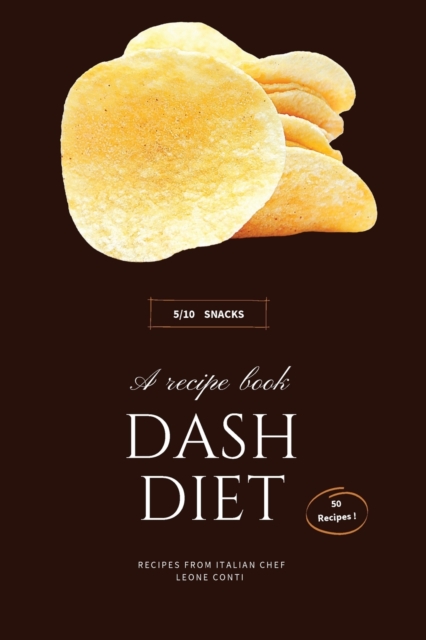 Dash Diet - Snacks : 50 Easy-To-Cook Low-Sodium Snack Recipes For Hypertension Patients And Dash Diet Beginners!, Paperback / softback Book