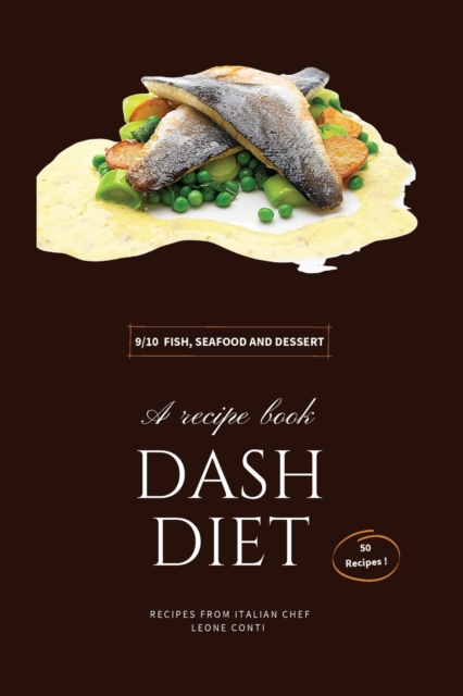 Dash Diet - Fish, Seafood and Dessert : Lower Your Sodium Intake With 50 Dash Diet Recipes!, Paperback / softback Book